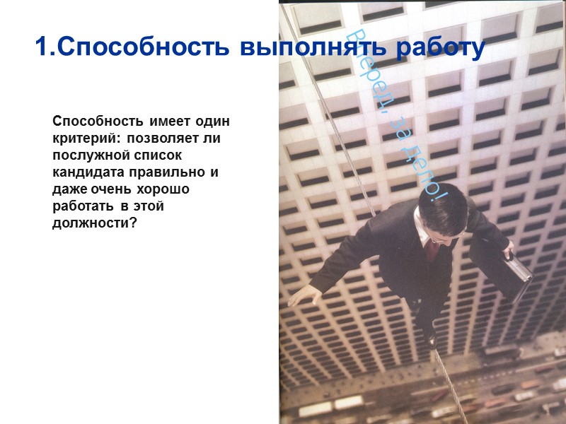1.Способность выполнять работу Способность имеет один критерий: позволяет ли послужной список кандидата правильно и